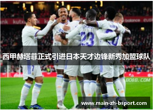 西甲赫塔菲正式引进日本天才边锋新秀加盟球队