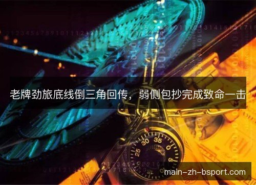 老牌劲旅底线倒三角回传，弱侧包抄完成致命一击